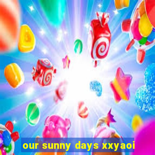 our sunny days xxyaoi